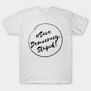 Save Democracy,Stupid!- Stylish Minimalistic Political T-Shirt